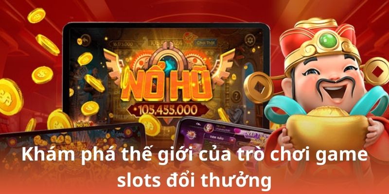 Khám phá thế giới của trò chơi game slots đổi thưởng